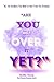 Are You Not Over It Yet?: “...