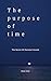 THE PURPOSE OF TIME: THE SE...