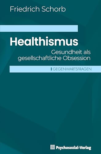 Healthismus: Gesundheit als gesellschaftliche Obsession (Gegenwartsfragen) (German Edition)