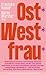 Ost*West*frau*: Wie wir wur...