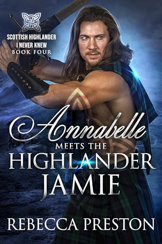 Annabelle Meets The Highlander Jamie: A Scottish Time Travel Romance (Scottish Highlander I Never Knew Book 4)