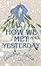 How we met Yesteday - Chris...