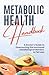 Metabolic Health Handbook: A Doctor's Guide to Overcoming the Hormonal and Biological Barriers to Fat Loss