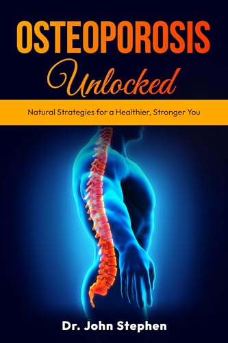 Osteoporosis Unlocked: Natural Strategies for a Healthier,Stronger You (Kindle Edition)