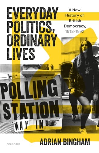 Everyday Politics, Ordinary Lives: A New History of British Democracy, 1918–1992 (Kindle Edition)