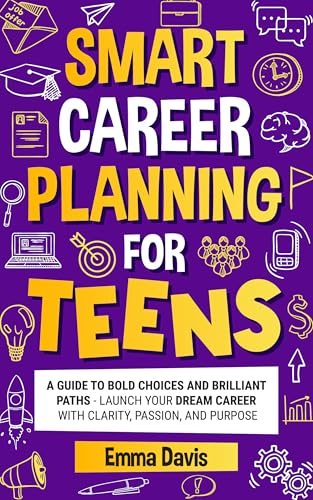 Smart Career Planning For Teens: A Guide To Bold Choices And Brilliant Paths Launch Your Dream Career With Clarity, Passion, And Purpose (Therapy and Mental Health Books For Teens Book 6)