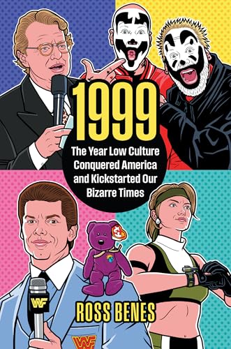1999: The Year Low Culture Conquered America and Kickstarted Our Bizarre Times (Politics and Popular Culture)