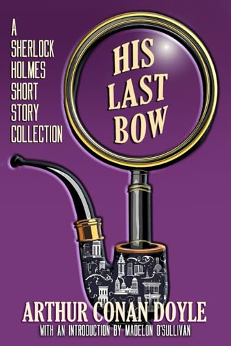 His Last Bow: A Sherlock Holmes Short Story Collection