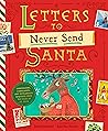 Letters to Never Send Santa: Confessions, Complaints, and Outlandish Requests from the Files of St. Nick