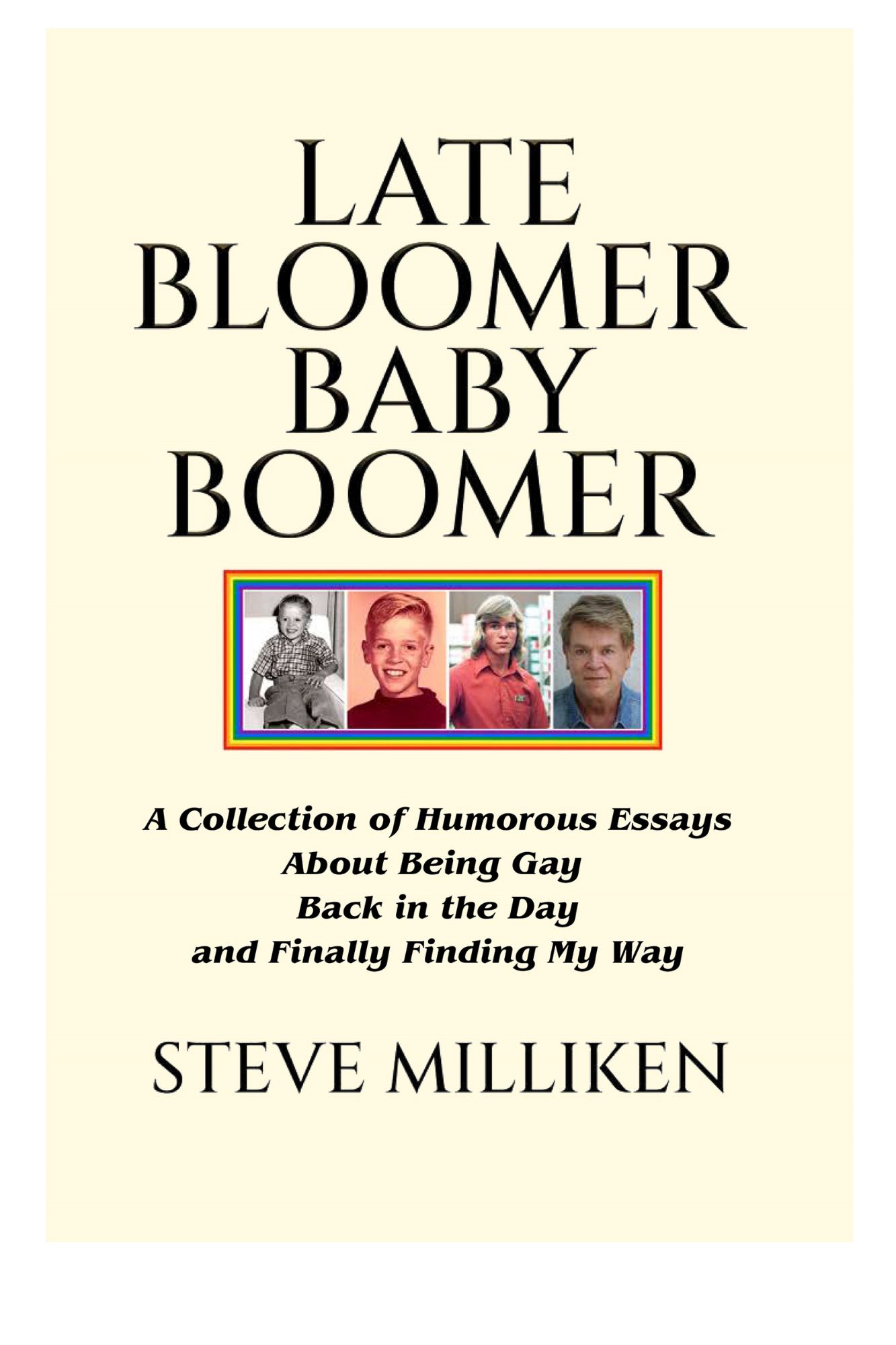 LATE BLOOMER BABY BOOMER: A Collection of Humorous Essays About Being Gay Back in the Day and Finally Finding My Way