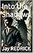 Into the Shadows : The Shad...