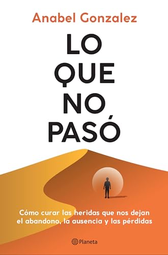 Lo que no pasó: Cómo curar las heridas que nos dejan el abandono, la ausencia y las pérdidas (Paperback)
