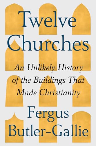 Twelve Churches: An Unlikely History of the Buildings That Made Christianity (Hardcover)