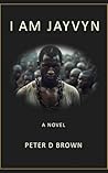 I AM JAYVYN by Peter D Brown