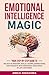 Emotional Intelligence Magic: Your Step-by-Step Guide to Unlock EQ Mastery, Build Lasting Connections, and Navigate With Emotional Resilience in Life and Work