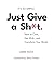 Just Give a Sh*t: Dare to Care, Get REAL, and Transform Your World
