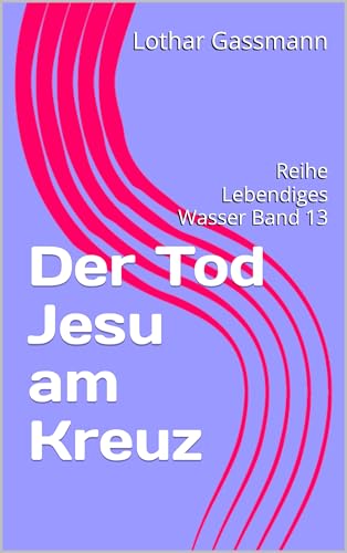 Der Tod Jesu am Kreuz: Reihe Lebendiges Wasser Band 13 (German Edition)