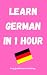 Learn German in 1 Hour by PolyglotBlisset Publishing
