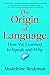 The Origin of Language: How We Learned to Speak and Why
