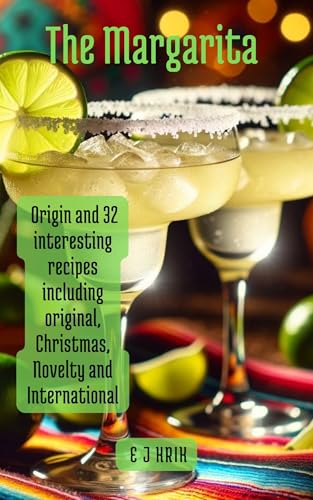 The Margarita: Origin and 32 interesting recipes including original, Christmas, novelty and international (Kindle Edition)