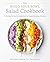 The Build Your Bowl Salad Cookbook: 75 Recipes for Healthy Salad Bowls to Support Everyday Wellness