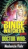 The Binge Watcher's Guide Dr. Who A History of Dr. Who and the First Female Doctor: An Unofficial Guide