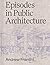 Episodes in Public Architecture by Andrew Frontini