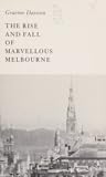 The rise and fall of marvellous Melbourne by Graeme Davison