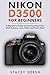 Nikon D3500 For Beginners: A Beginner’s Guide to Learning About Your DSLR Camera, Lens, Filters and Much More (DSLRs for Beginners)