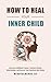 How To Heal Your Inner Chil...