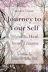 Journey to Your Self: How to Heal from Trauma (Written by Someone Who Did) Journey to Your Self: How to Heal from Trauma (Written by Someone Who Did)