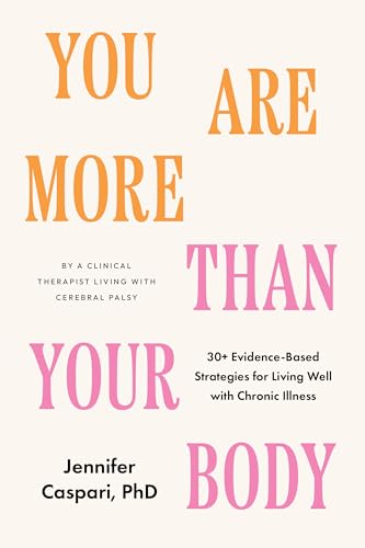 You Are More Than Your Body: 30+ Evidence-Based Strategies for Living Well with Chronic Illness--By a clinical therapist living with cerebral palsy (Kindle Edition)