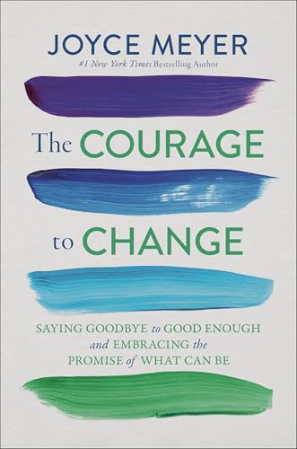 The Courage to Change: Saying Goodbye to Good Enough and Embracing the Promise of What Can Be (Hardcover)