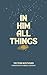 In Him All Things: A Sixty Day Devotional