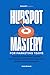 HubSpot Mastery for Marketing Teams: Practical strategies for Lead Management, Automation & Analytics in Marketing with HubSpot