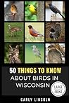 50 Things to Know About Birds in Wisconsin Large Print by Carly Lincoln