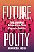 Future Polity: Using Autonomous Policymaking to Shape Progressive Societies