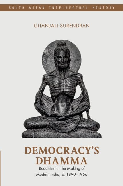 Democracy's Dhamma: Buddhism in the Making of Modern India, c. 1890–1956 (South Asian Intellectual History)