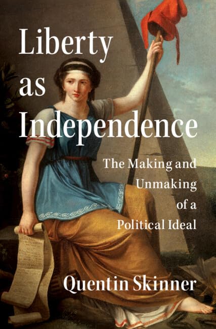 Liberty as Independence: The Making and Unmaking of a Political Ideal (Hardcover)