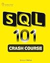SQL 101 Crash Course: Comprehensive Guide to SQL Fundamentals and Practical Applications SQL 101 Crash Course: Comprehensive Guide to SQL Fundamentals and Practical Applications