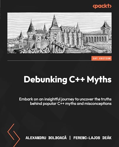 Debunking C++ Myths: Embark on an insightful journey to uncover the truths behind popular C++ myths and misconceptions (Paperback)