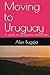 Moving to Uruguay: A guide ...