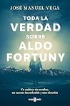 Toda la verdad sobre Aldo Fortuny by José Manuel Vega