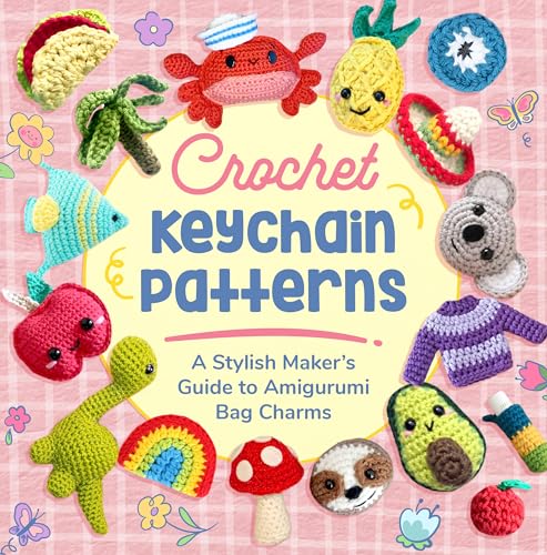 Crochet Keychain Patterns: A Stylish Maker’s Guide to Amigurumi Bag Charms (Kindle Edition)