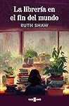 La librería en el fin del mundo by Ruth Shaw
