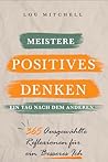 Meistere Positives Denken – Tag für Tag: Ein Jahr mit 365 sorgfältig ausgewählten Inspirationen voller tiefer und umsetzbarer Weisheit. Jeden Tag, eine ... ein Zitat, eine Reflexion (German Edition)