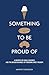 Something To Be Proud Of: A...