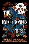 The Executioners Three by Susan Dennard