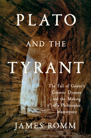 Plato and the Tyrant: The Fall of Greece's Greatest Dynasty and the Making of a Philosophic Masterpiece (Hardcover)