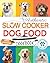 The Authentic Slow Cooker Dog Food Cookbook  by Dr. Samantha Reed